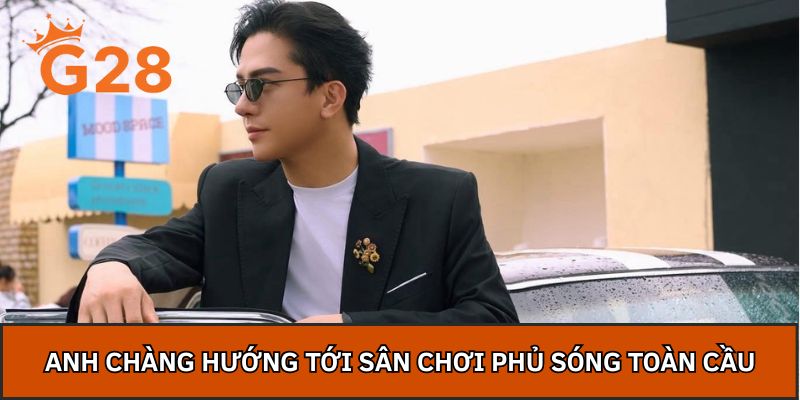 Anh chàng hướng tới sân chơi phủ sóng toàn cầu