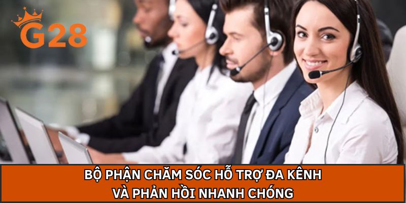 Bộ phận chăm sóc hỗ trợ đa kênh và phản hồi nhanh chóng