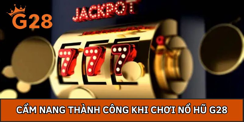 Cẩm nang thành công khi chơi nổ hũ G28