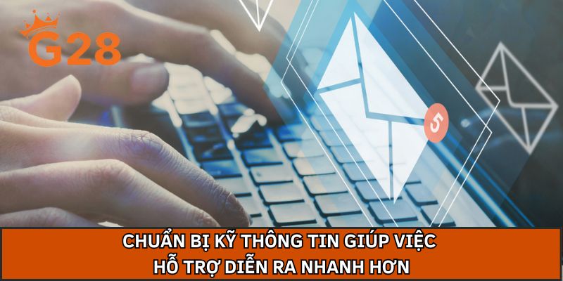 Chuẩn bị kỹ thông tin giúp việc hỗ trợ diễn ra nhanh hơn