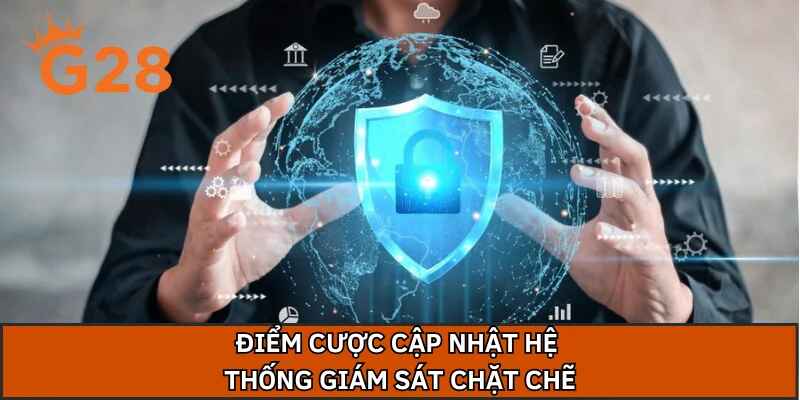 Điểm cược cập nhật hệ thống giám sát chặt chẽ