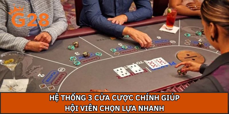 Hệ thống 3 cửa cược chính giúp hội viên chọn lựa nhanh