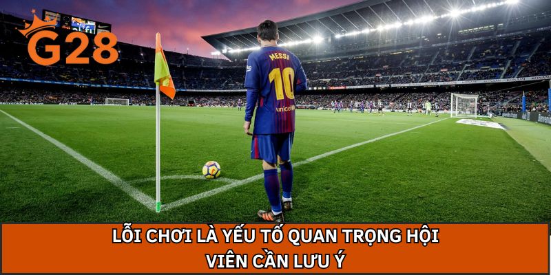 Lối chơi là yếu tố quan trọng hội viên cần lưu ý