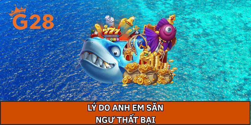 Lý do anh em săn ngư thất bại