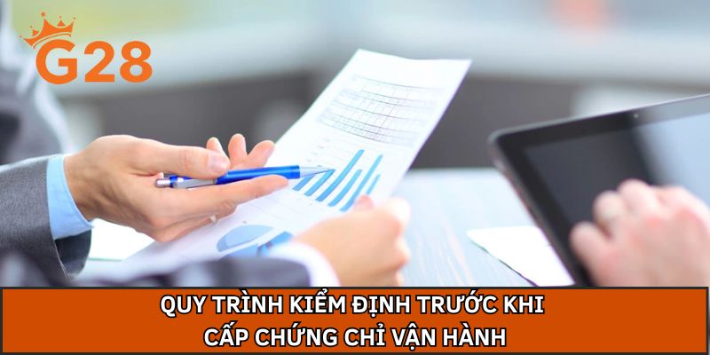 Quy trình kiểm định trước khi cấp chứng chỉ vận hành