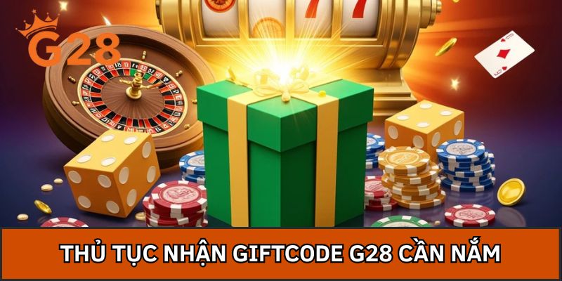 Thủ tục nhận giftcode G28 cần nắm