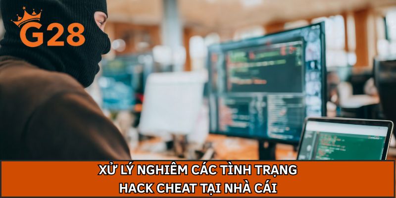 Xử lý nghiêm các tình trạng hack cheat tại nhà cái